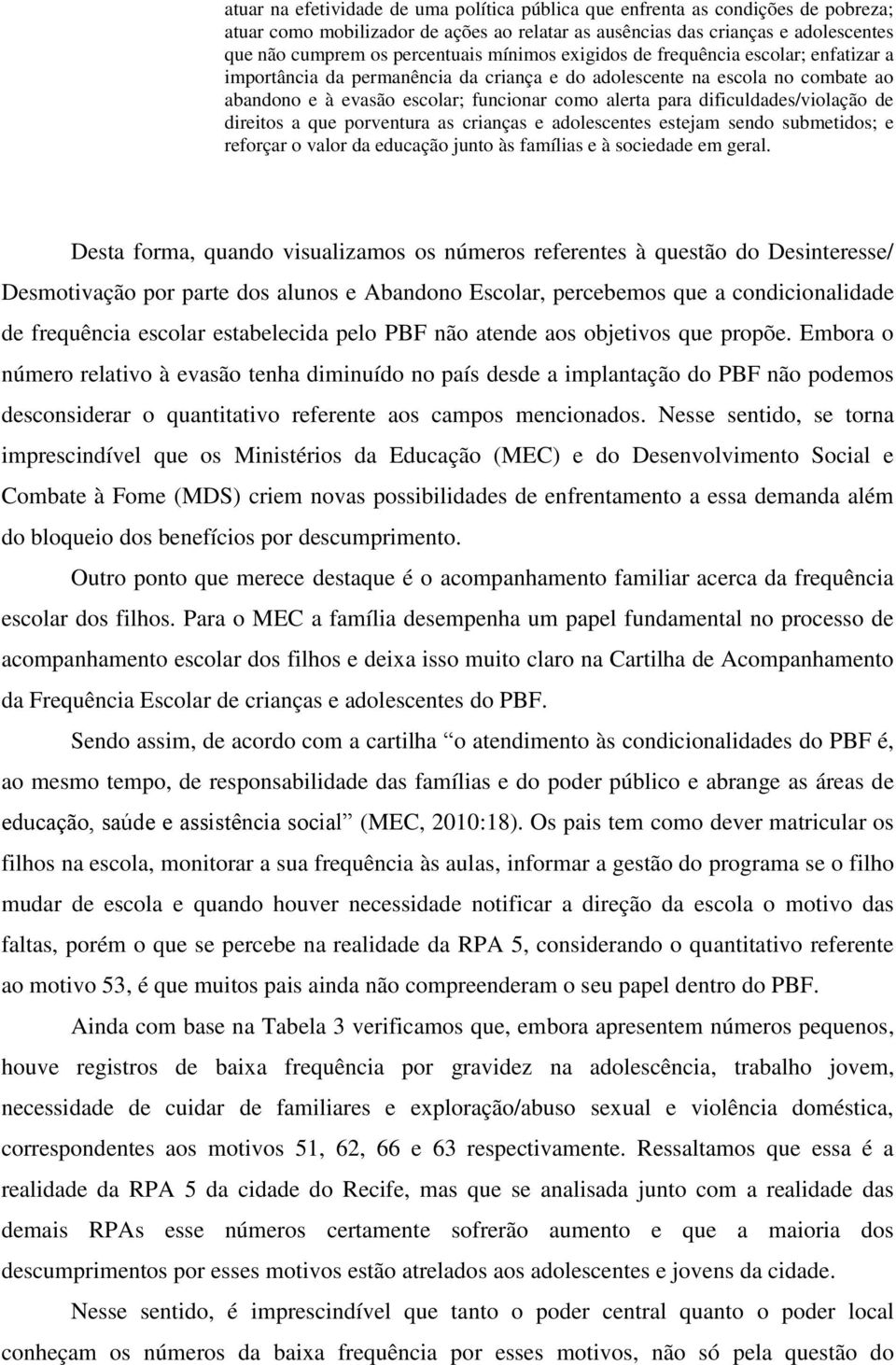 dificuldades/violação de direitos a que porventura as crianças e adolescentes estejam sendo submetidos; e reforçar o valor da educação junto às famílias e à sociedade em geral.