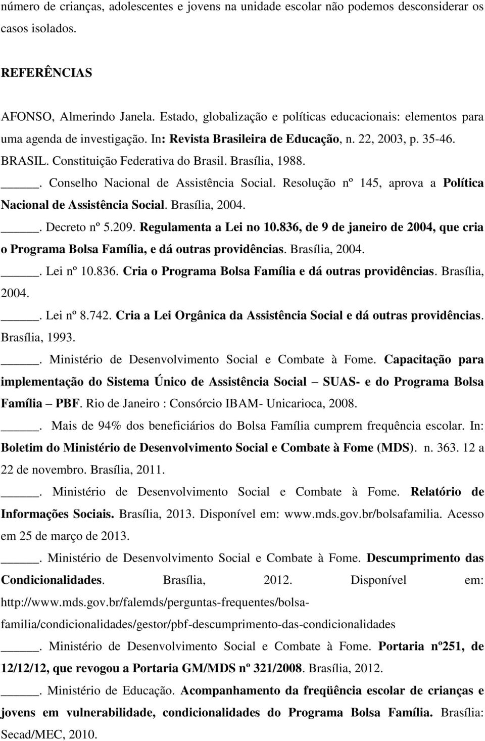 Brasília, 1988.. Conselho Nacional de Assistência Social. Resolução nº 145, aprova a Política Nacional de Assistência Social. Brasília, 2004.. Decreto nº 5.209. Regulamenta a Lei no 10.