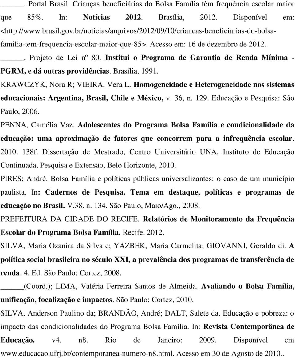 Institui o Programa de Garantia de Renda Mínima - PGRM, e dá outras providências. Brasília, 1991. KRAWCZYK, Nora R; VIEIRA, Vera L.