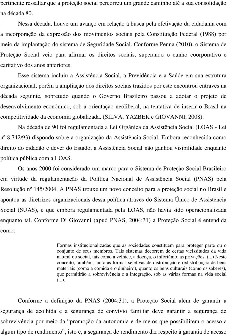 sistema de Seguridade Social. Conforme Penna (2010), o Sistema de Proteção Social veio para afirmar os direitos sociais, superando o cunho coorporativo e caritativo dos anos anteriores.