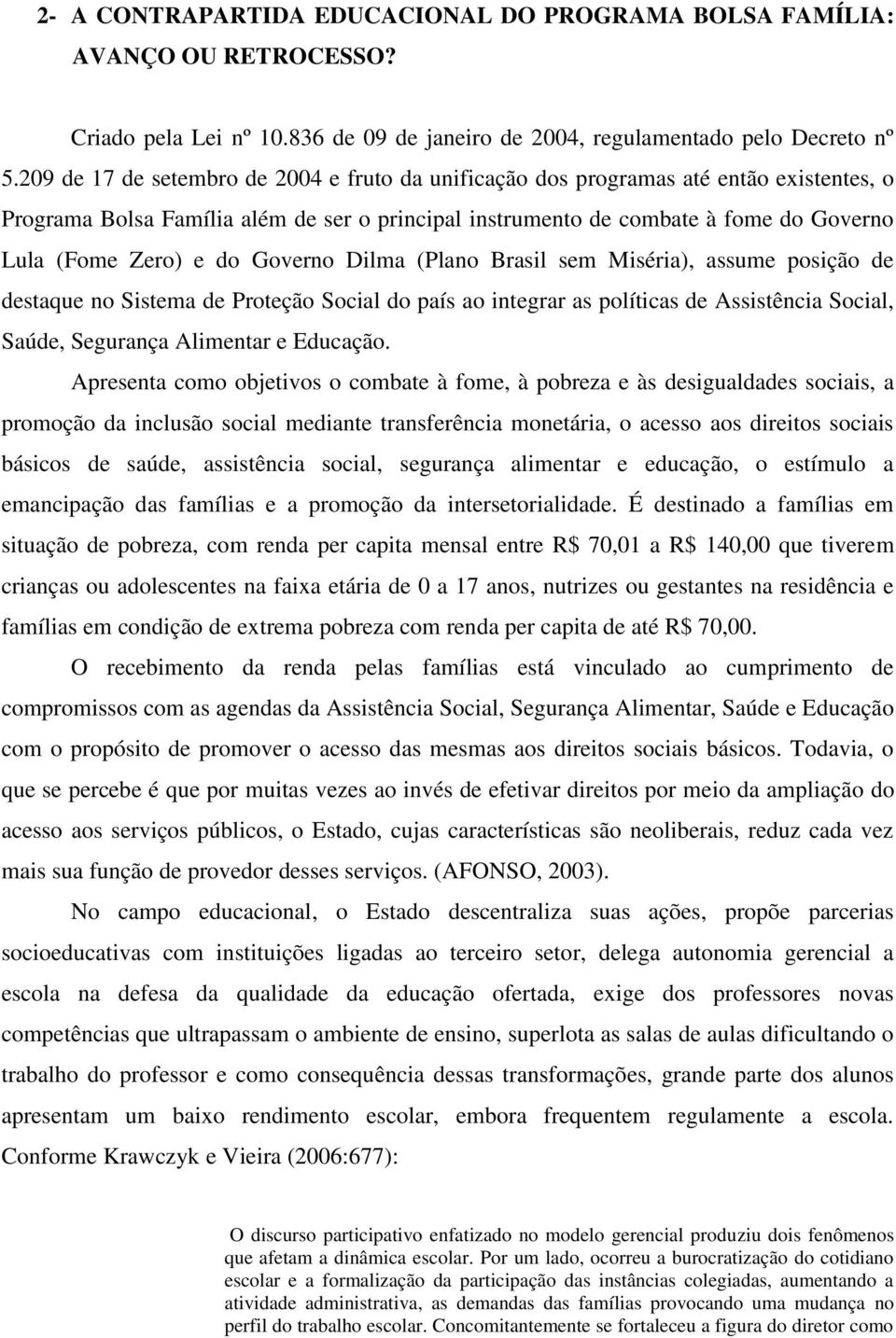 Governo Dilma (Plano Brasil sem Miséria), assume posição de destaque no Sistema de Proteção Social do país ao integrar as políticas de Assistência Social, Saúde, Segurança Alimentar e Educação.