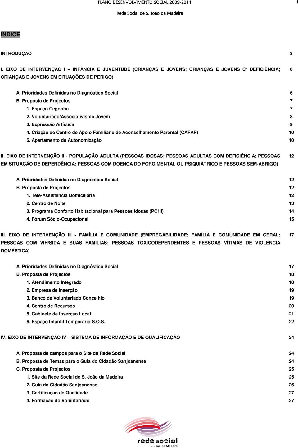 Criação de Centro de Apoio Familiar e de Aconselhamento Parental (CAFAP) 10 5. Apartamento de Autonomização 10 II.