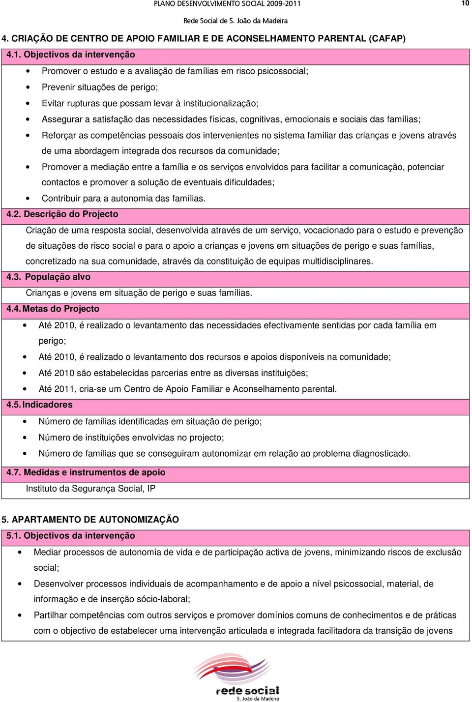 intervenientes no sistema familiar das crianças e jovens através de uma abordagem integrada dos recursos da comunidade; Promover a mediação entre a família e os serviços envolvidos para facilitar a