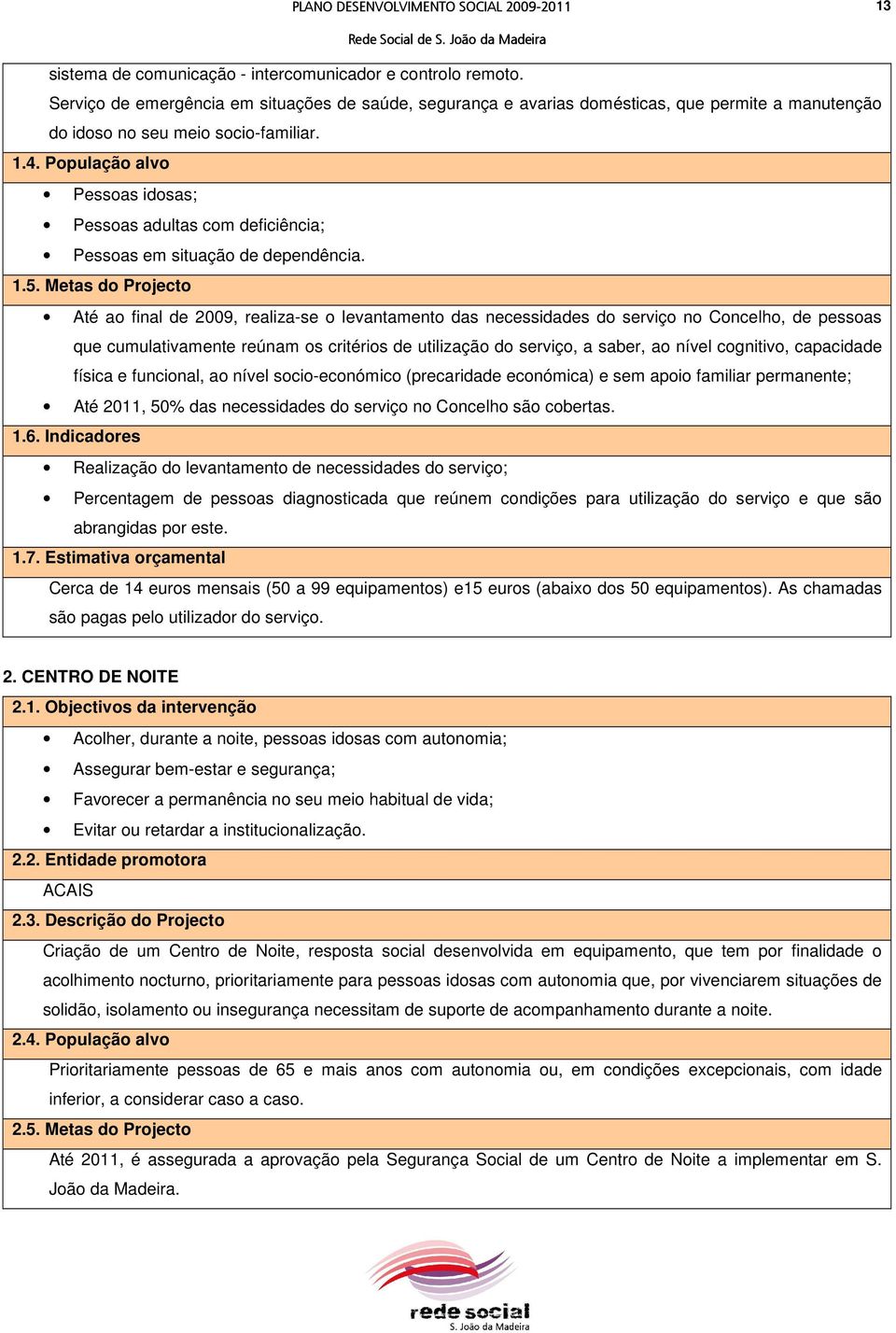 População alvo Pessoas idosas; Pessoas adultas com deficiência; Pessoas em situação de dependência. 1.5.