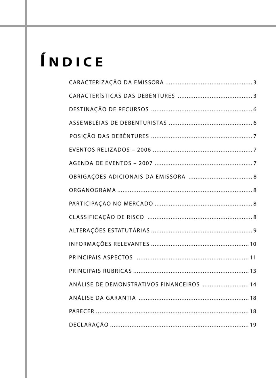 .. 8 ORGANOGRAMA... 8 PARTICIPAÇÃO NO MERCADO... 8 CLASSIFICAÇÃO DE RISCO... 8 ALTERAÇÕES ESTATUTÁRIAS... 9 INFORMAÇÕES RELEVANTES.