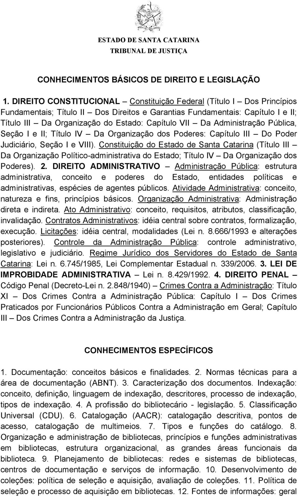 Da Administração Pública, Seção I e II; Título IV Da Organização dos Poderes: Capítulo III Do Poder Judiciário, Seção I e VIII).