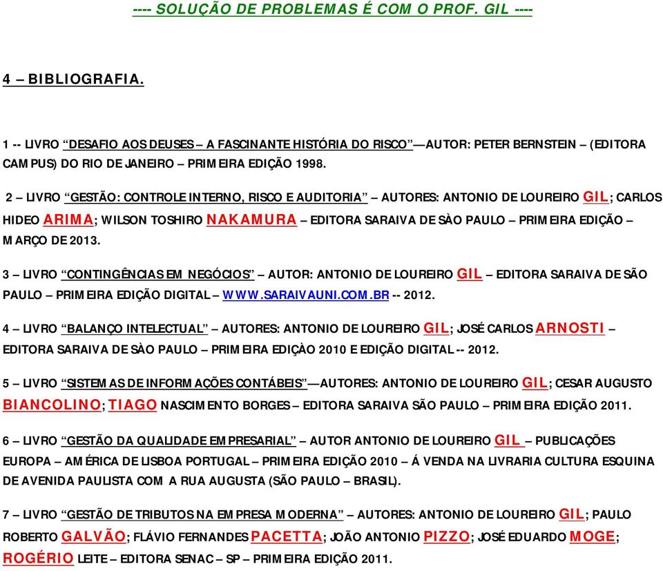 2 LIVRO GESTÃO: CONTROLE INTERNO, RISCO E AUDITORIA AUTORES: ANTONIO DE LOUREIRO GIL; CARLOS HIDEO ARIMA; WILSON TOSHIRO NAKAMURA EDITORA SARAIVA DE SÀO PAULO PRIMEIRA EDIÇÃO MARÇO DE 2013.