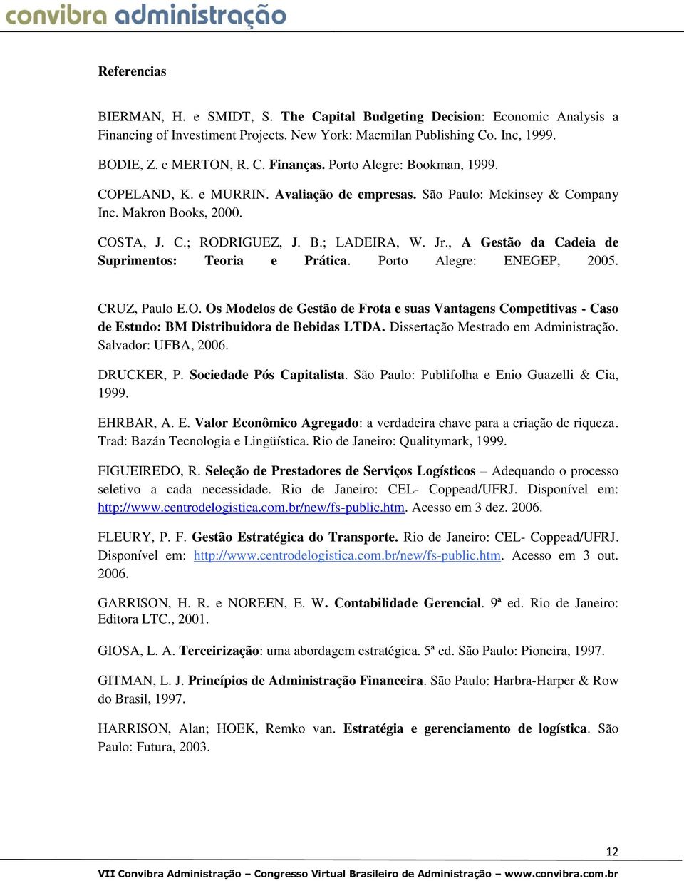 , A Gestão da Cadeia de Suprimentos: Teoria e Prática. Porto Alegre: ENEGEP, 2005. CRUZ, Paulo E.O.