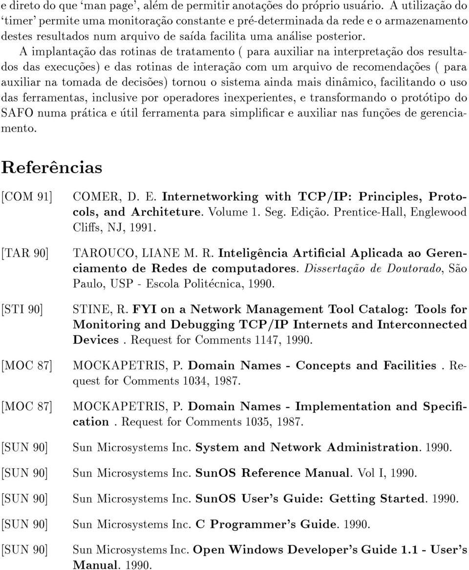 A implantac~ao das rotinas de tratamento ( para auxiliar na interpretac~ao dos resultados das execuc~oes) e das rotinas de interac~ao com um arquivo de recomendac~oes ( para auxiliar na tomada de