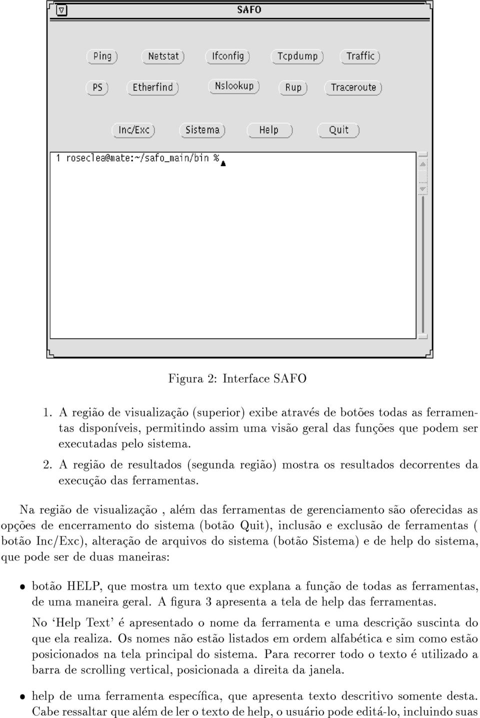 A regi~ao de resultados (segunda regi~ao) mostra os resultados decorrentes da execuc~ao das ferramentas.