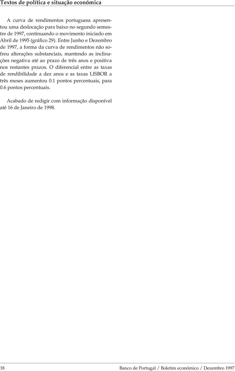 Entre Junho e Dezembro de 1997, a forma da curva de rendimentos não sofreu alterações substanciais, mantendo as inclinações negativa até ao prazo de três