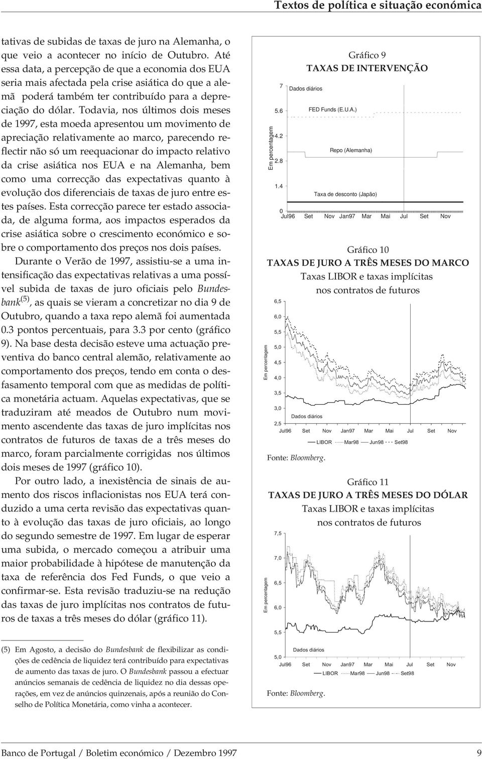 Todavia, nos últimos dois meses de 1997, esta moeda apresentou um movimento de apreciação relativamente ao marco, parecendo reflectir não só um reequacionar do impacto relativo da crise asiática nos