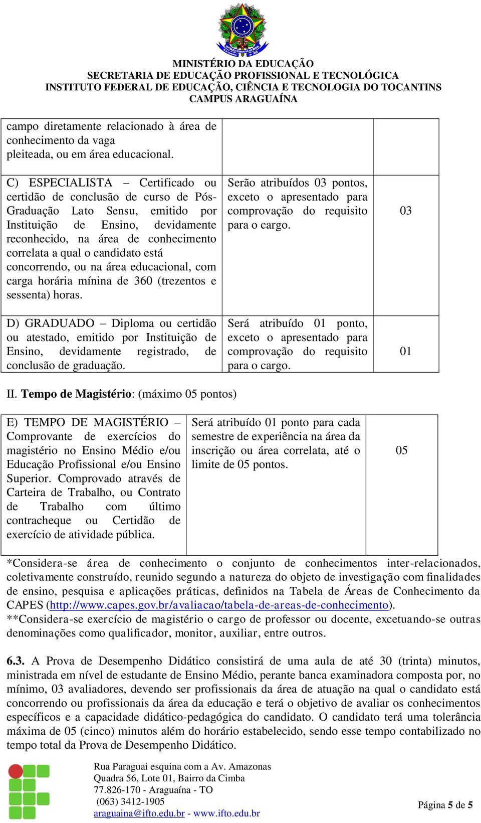 candidato está concorrendo, ou na área educacional, com carga horária mínina de 360 (trezentos e sessenta) horas.