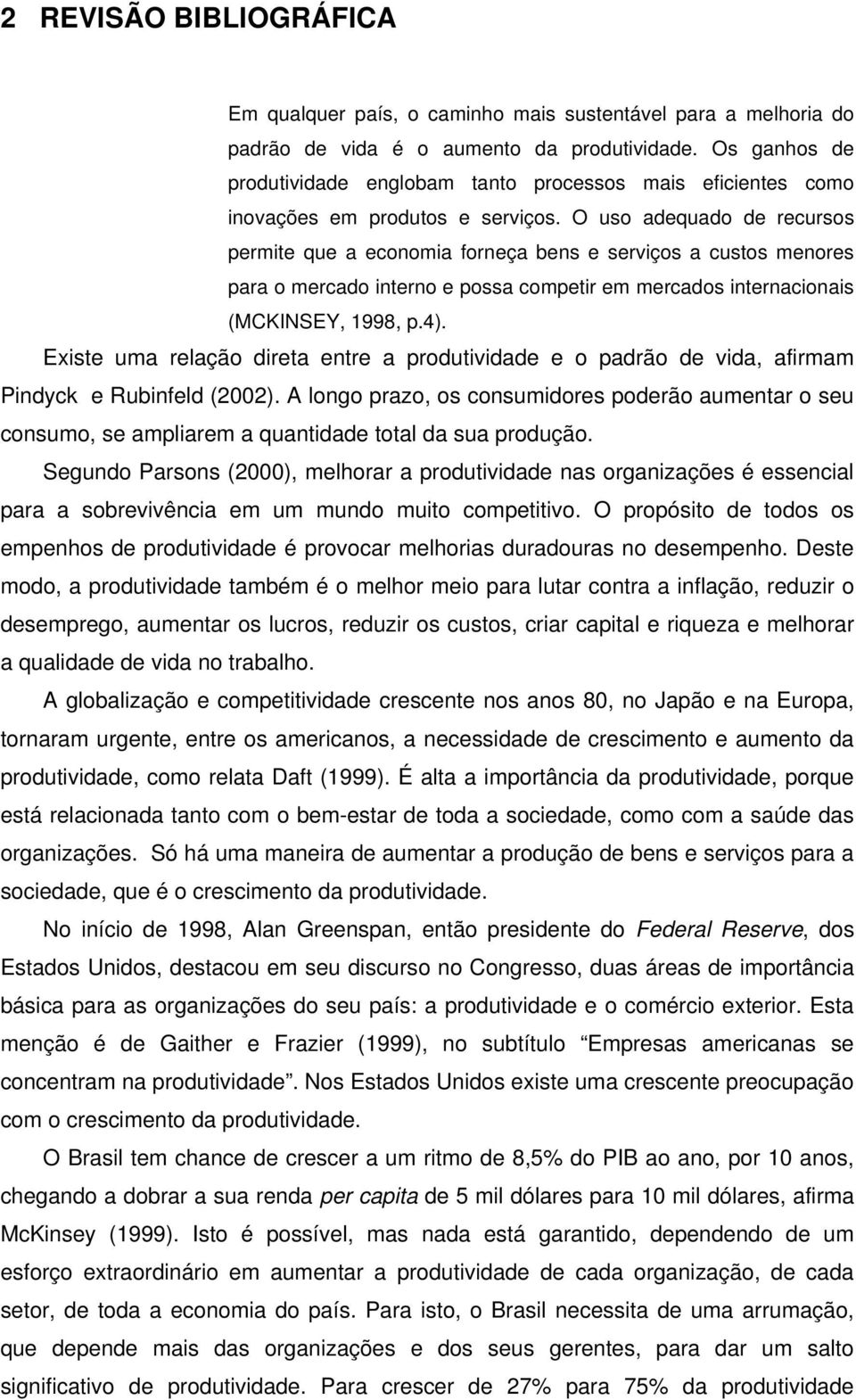 O uso adequado de recursos permite que a economia forneça bens e serviços a custos menores para o mercado interno e possa competir em mercados internacionais (MCKINSEY, 1998, p.4).