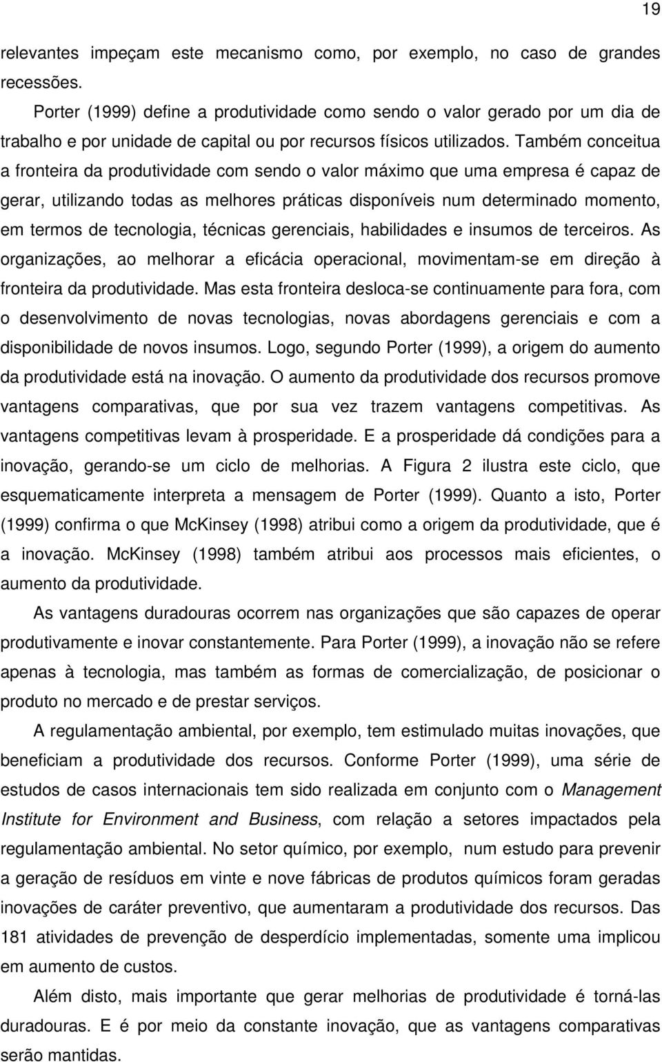 Também conceitua a fronteira da produtividade com sendo o valor máximo que uma empresa é capaz de gerar, utilizando todas as melhores práticas disponíveis num determinado momento, em termos de