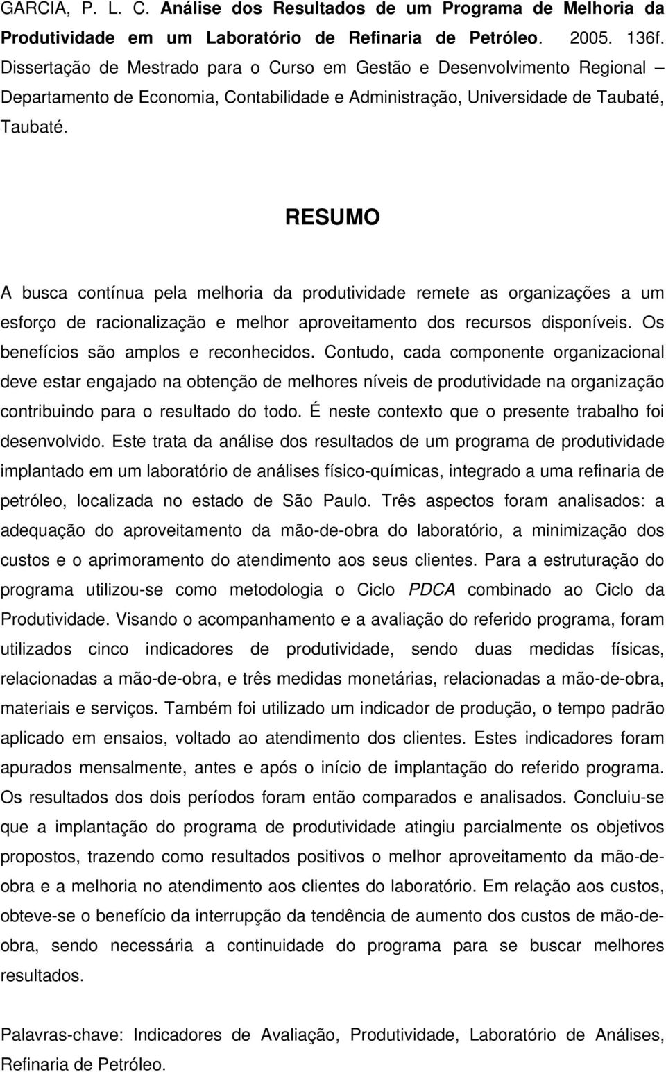 RESUMO A busca contínua pela melhoria da produtividade remete as organizações a um esforço de racionalização e melhor aproveitamento dos recursos disponíveis. Os benefícios são amplos e reconhecidos.