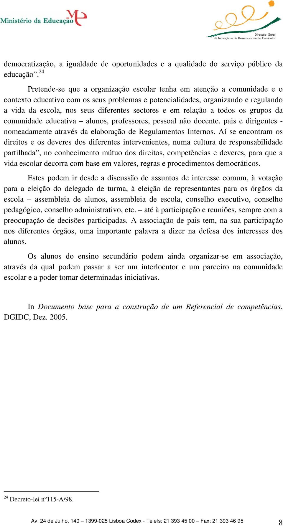 sectores e em relação a todos os grupos da comunidade educativa alunos, professores, pessoal não docente, pais e dirigentes - nomeadamente através da elaboração de Regulamentos Internos.