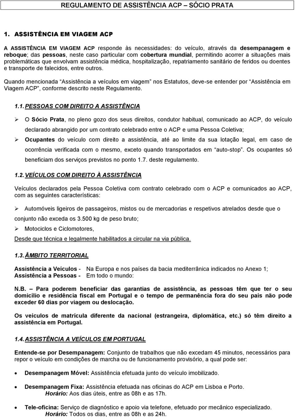 acorrer a situações mais problemáticas que envolvam assistência médica, hospitalização, repatriamento sanitário de feridos ou doentes e transporte de falecidos, entre outros.