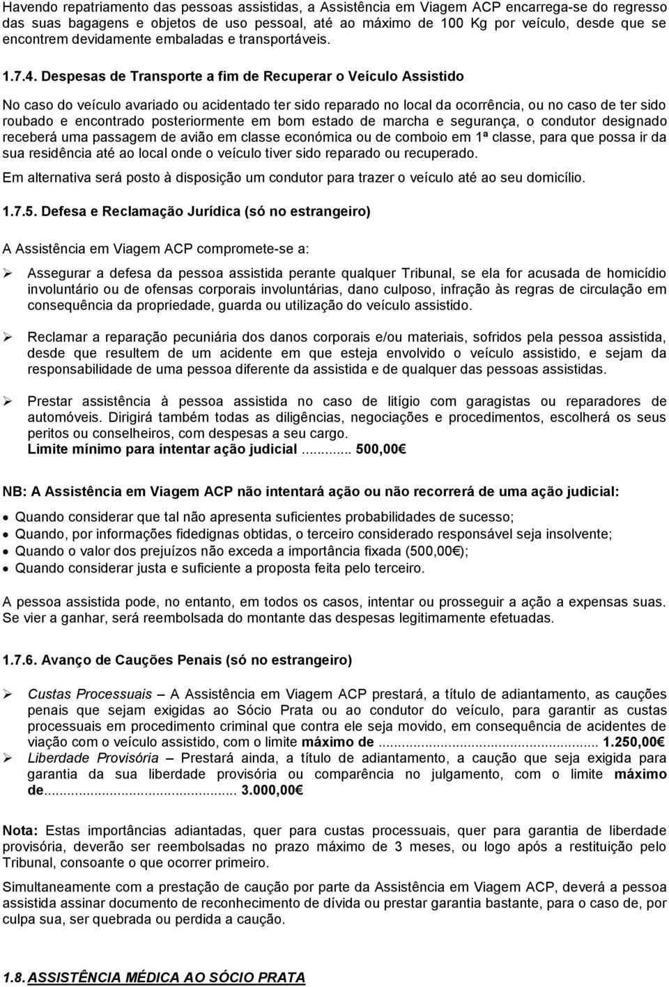 Despesas de Transporte a fim de Recuperar o Veículo Assistido No caso do veículo avariado ou acidentado ter sido reparado no local da ocorrência, ou no caso de ter sido roubado e encontrado