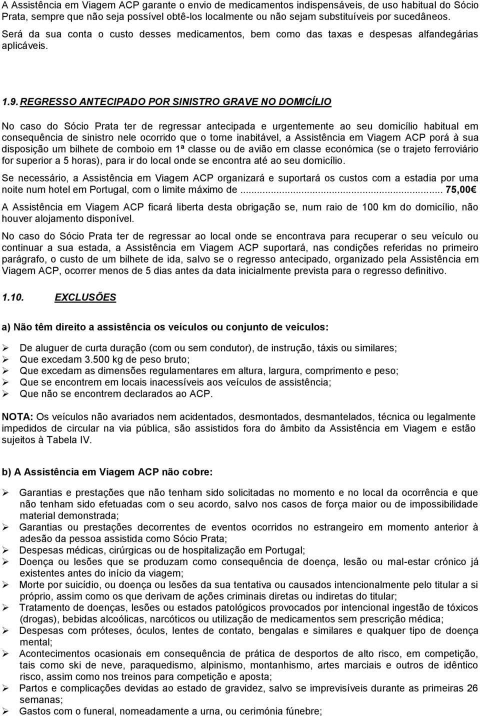 REGRESSO ANTECIPADO POR SINISTRO GRAVE NO DOMICÍLIO No caso do Sócio Prata ter de regressar antecipada e urgentemente ao seu domicílio habitual em consequência de sinistro nele ocorrido que o torne