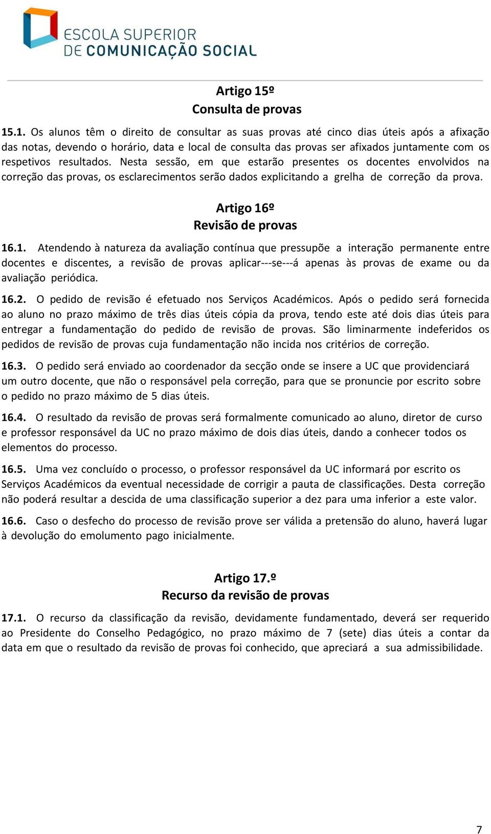 .1. Os alunos têm o direito de consultar as suas provas até cinco dias úteis após a afixação das notas, devendo o horário, data e local de consulta das provas ser afixados juntamente com os