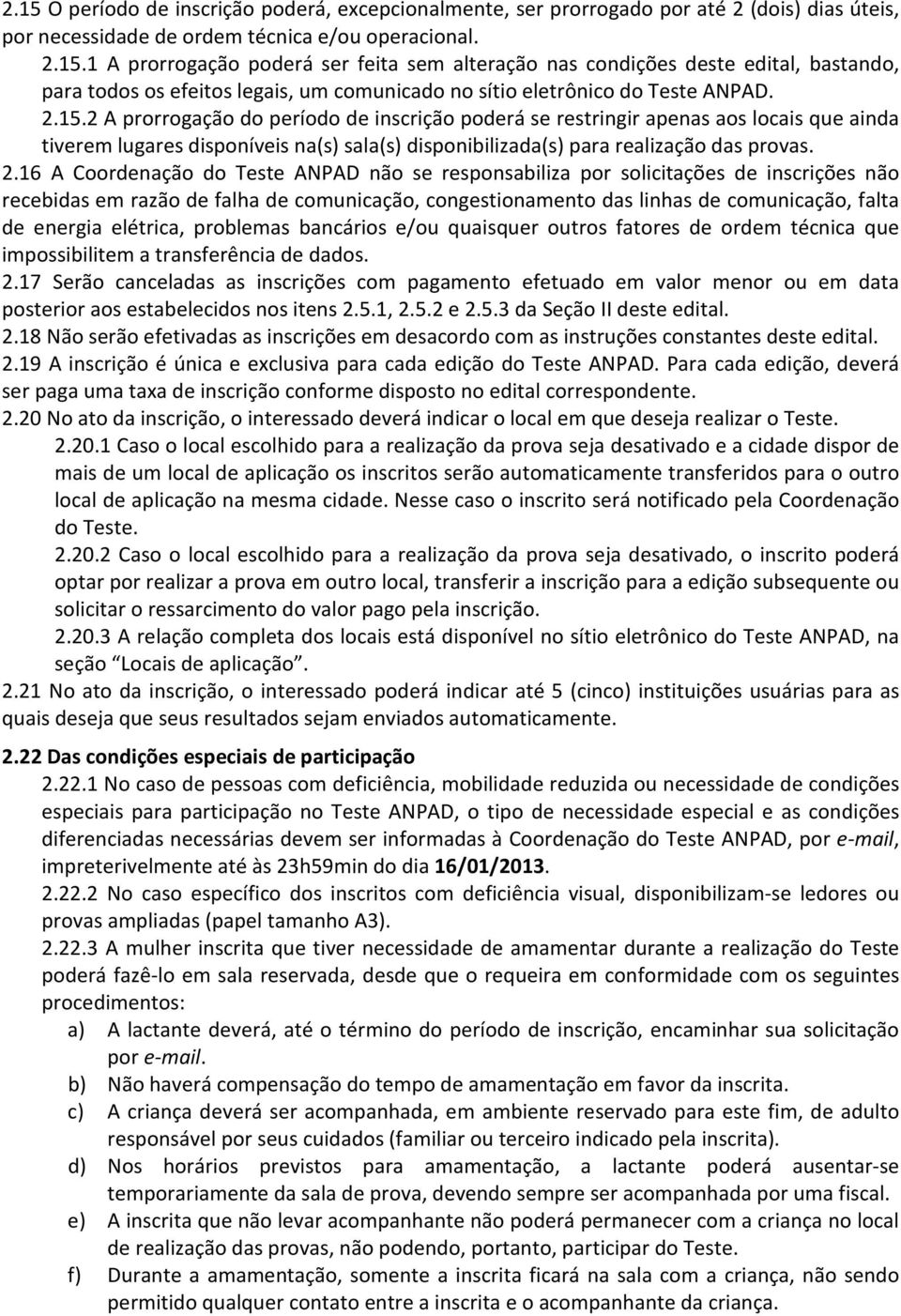 16 A Coordenação do Teste ANPAD não se responsabiliza por solicitações de inscrições não recebidas em razão de falha de comunicação, congestionamento das linhas de comunicação, falta de energia