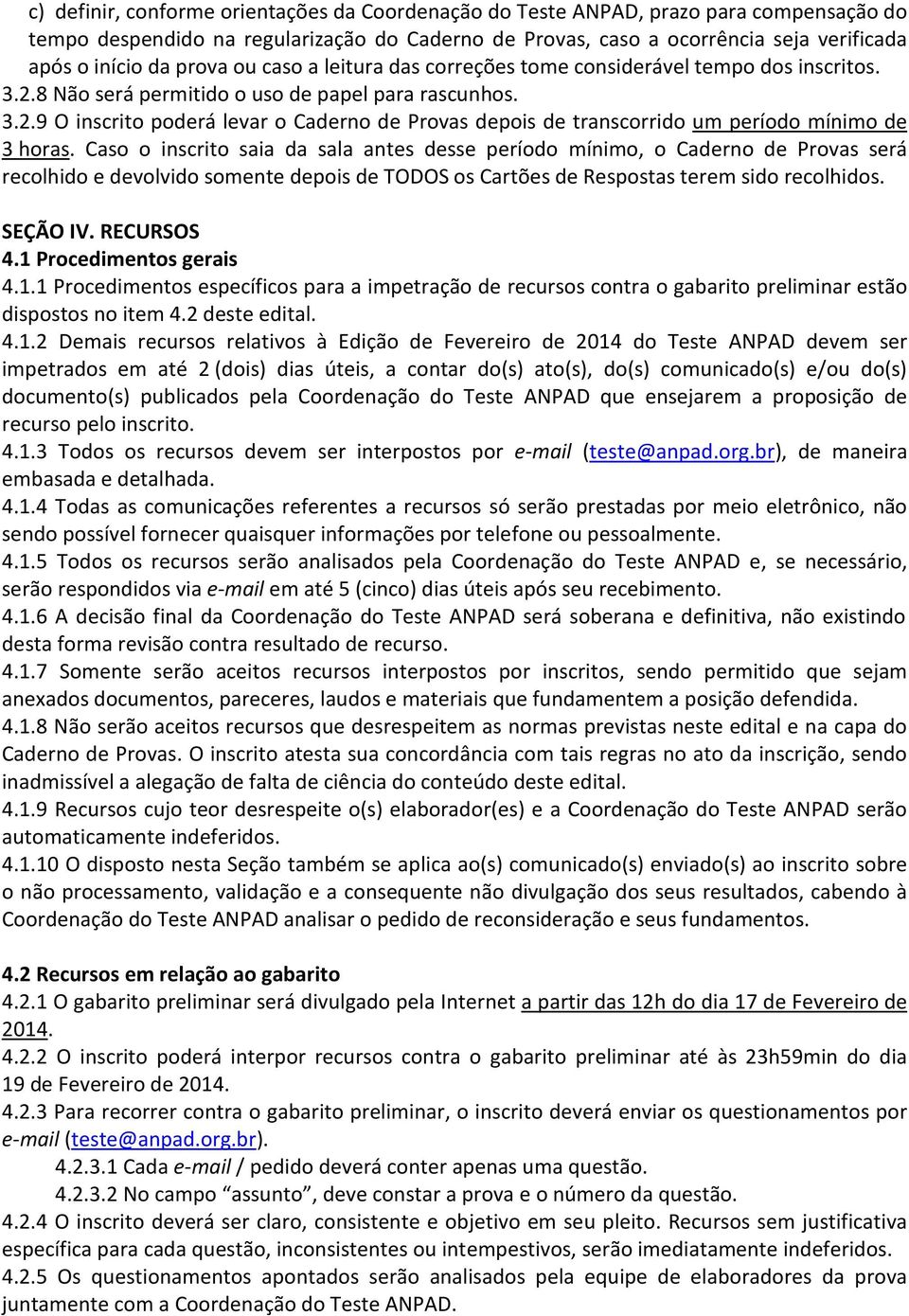 Caso o inscrito saia da sala antes desse período mínimo, o Caderno de Provas será recolhido e devolvido somente depois de TODOS os Cartões de Respostas terem sido recolhidos. SEÇÃO IV. RECURSOS 4.