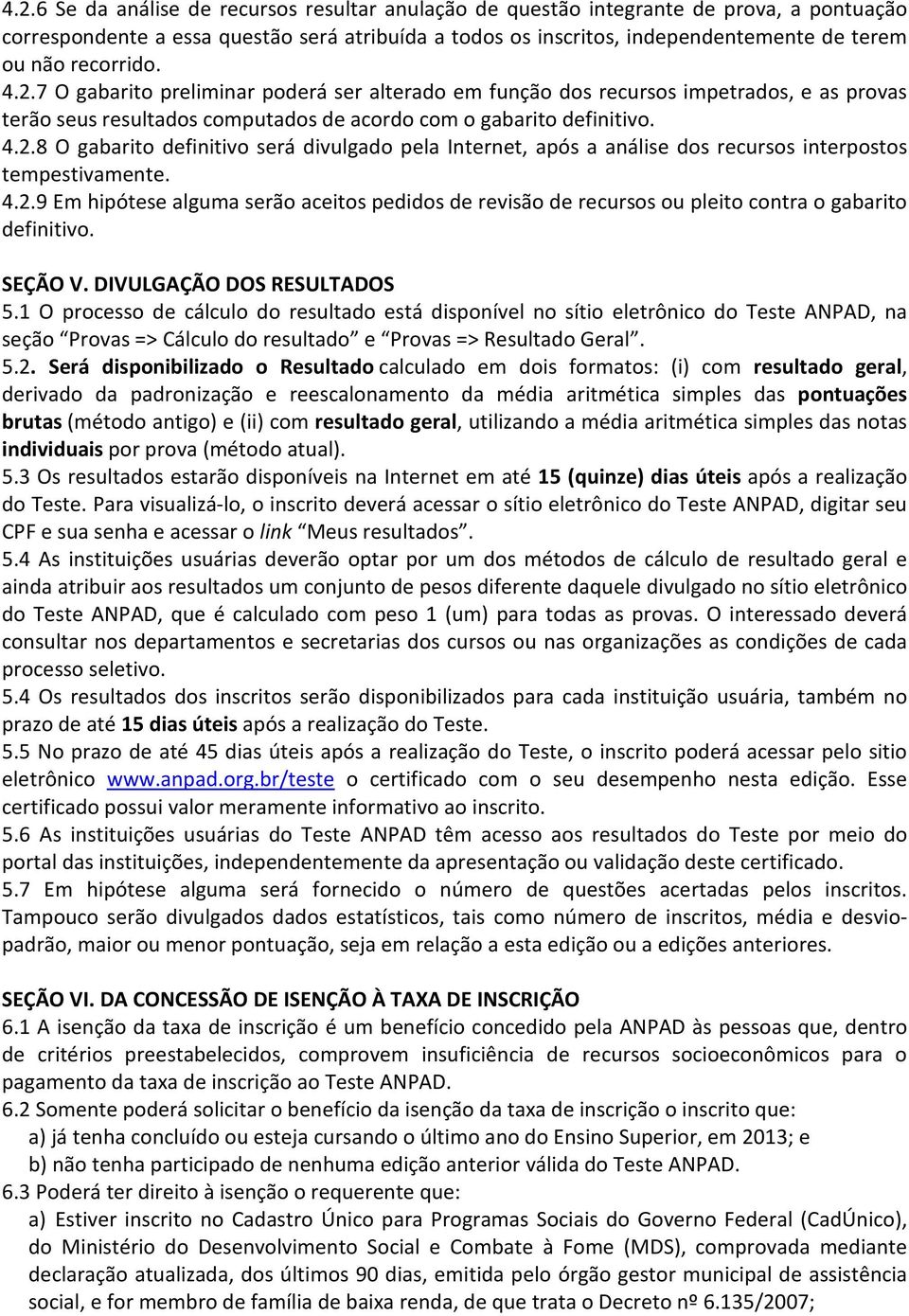 4.2.9 Em hipótese alguma serão aceitos pedidos de revisão de recursos ou pleito contra o gabarito definitivo. SEÇÃO V. DIVULGAÇÃO DOS RESULTADOS 5.