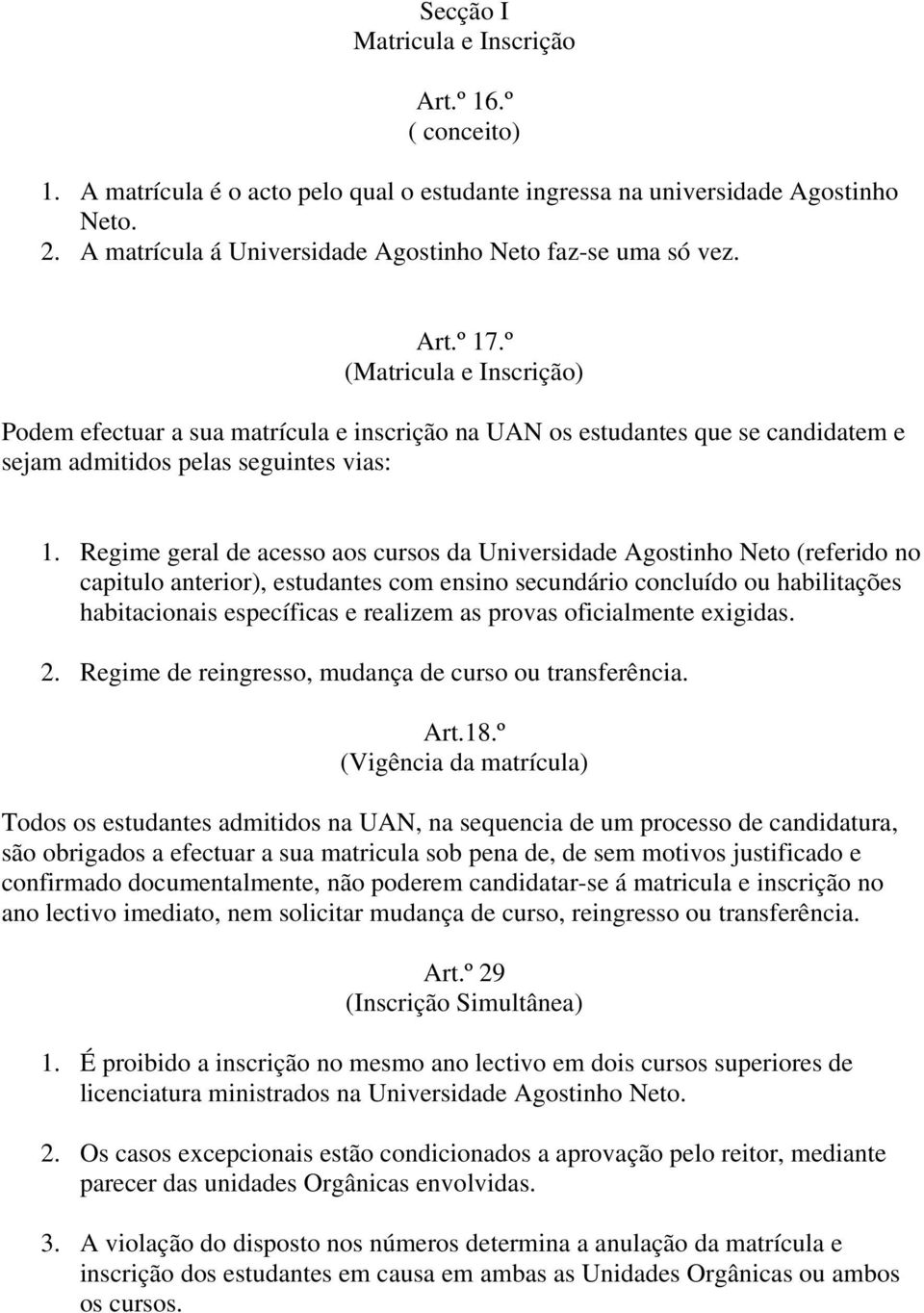 º (Matricula e Inscrição) Podem efectuar a sua matrícula e inscrição na UAN os estudantes que se candidatem e sejam admitidos pelas seguintes vias: 1.