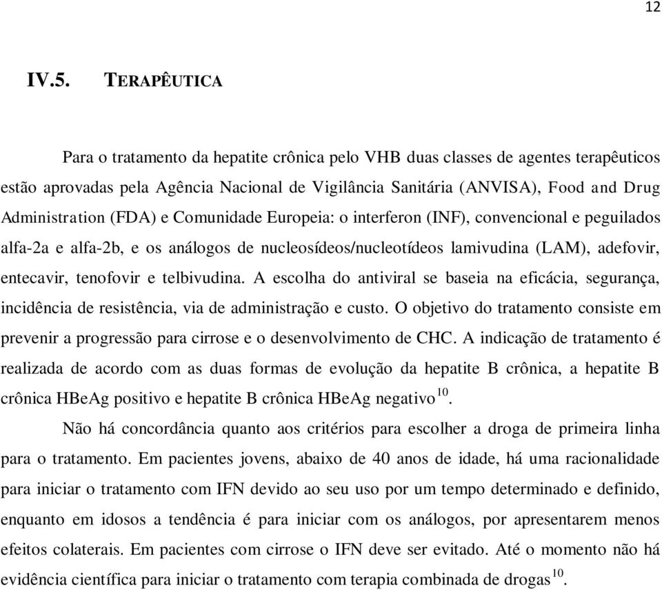 (FDA) e Comunidade Europeia: o interferon (INF), convencional e peguilados alfa-2a e alfa-2b, e os análogos de nucleosídeos/nucleotídeos lamivudina (LAM), adefovir, entecavir, tenofovir e telbivudina.