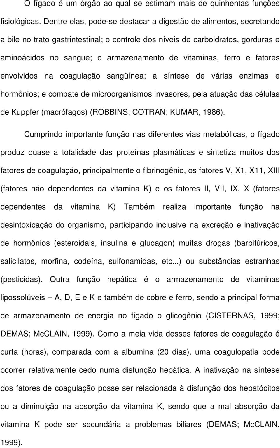 vitaminas, ferro e fatores envolvidos na coagulação sangüínea; a síntese de várias enzimas e hormônios; e combate de microorganismos invasores, pela atuação das células de Kuppfer (macrófagos)