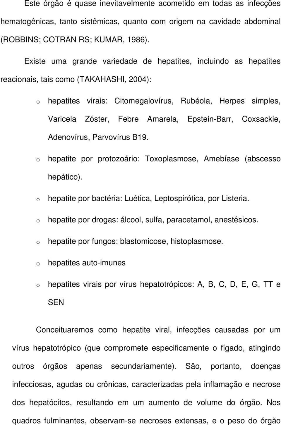 Epstein-Barr, Coxsackie, Adenovírus, Parvovírus B19. o hepatite por protozoário: Toxoplasmose, Amebíase (abscesso hepático). o o o o o hepatite por bactéria: Luética, Leptospirótica, por Listeria.