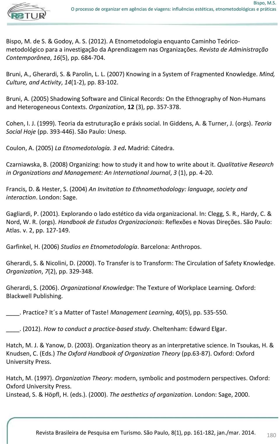 Organization, 12 (3), pp. 357-378. Cohen, I. J. (1999). Teoria da estruturação e práxis social. In Giddens, A. & Turner, J. (orgs). Teoria Social Hoje (pp. 393-446). São Paulo: Unesp. Coulon, A.