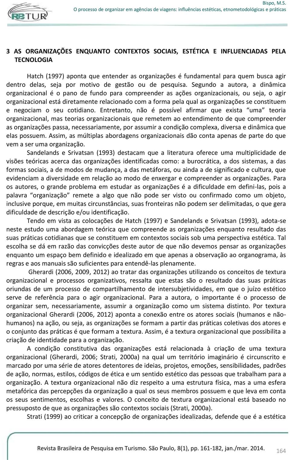 Segundo a autora, a dinâmica organizacional é o pano de fundo para compreender as ações organizacionais, ou seja, o agir organizacional está diretamente relacionado com a forma pela qual as