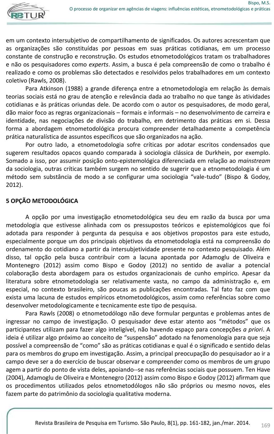 Os estudos etnometodológicos tratam os trabalhadores e não os pesquisadores como experts.