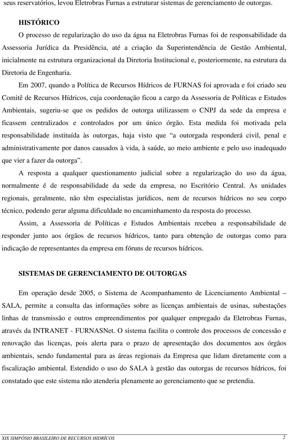 inicialmente na estrutura organizacional da Diretoria Institucional e, posteriormente, na estrutura da Diretoria de Engenharia.