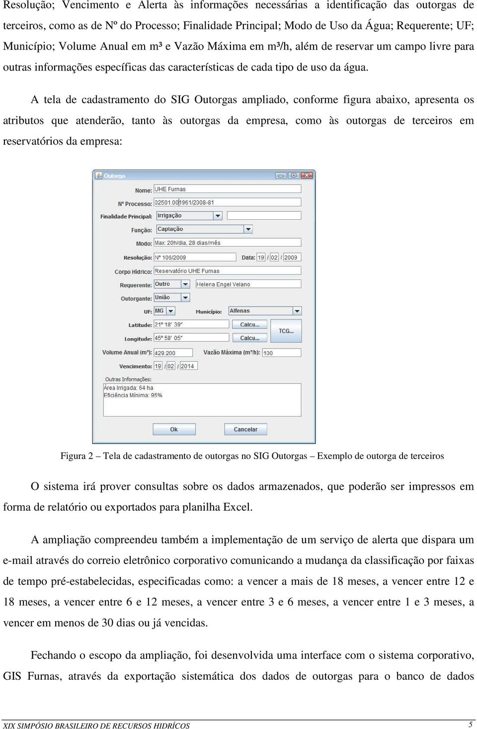 A tela de cadastramento do SIG Outorgas ampliado, conforme figura abaixo, apresenta os atributos que atenderão, tanto às outorgas da empresa, como às outorgas de terceiros em reservatórios da