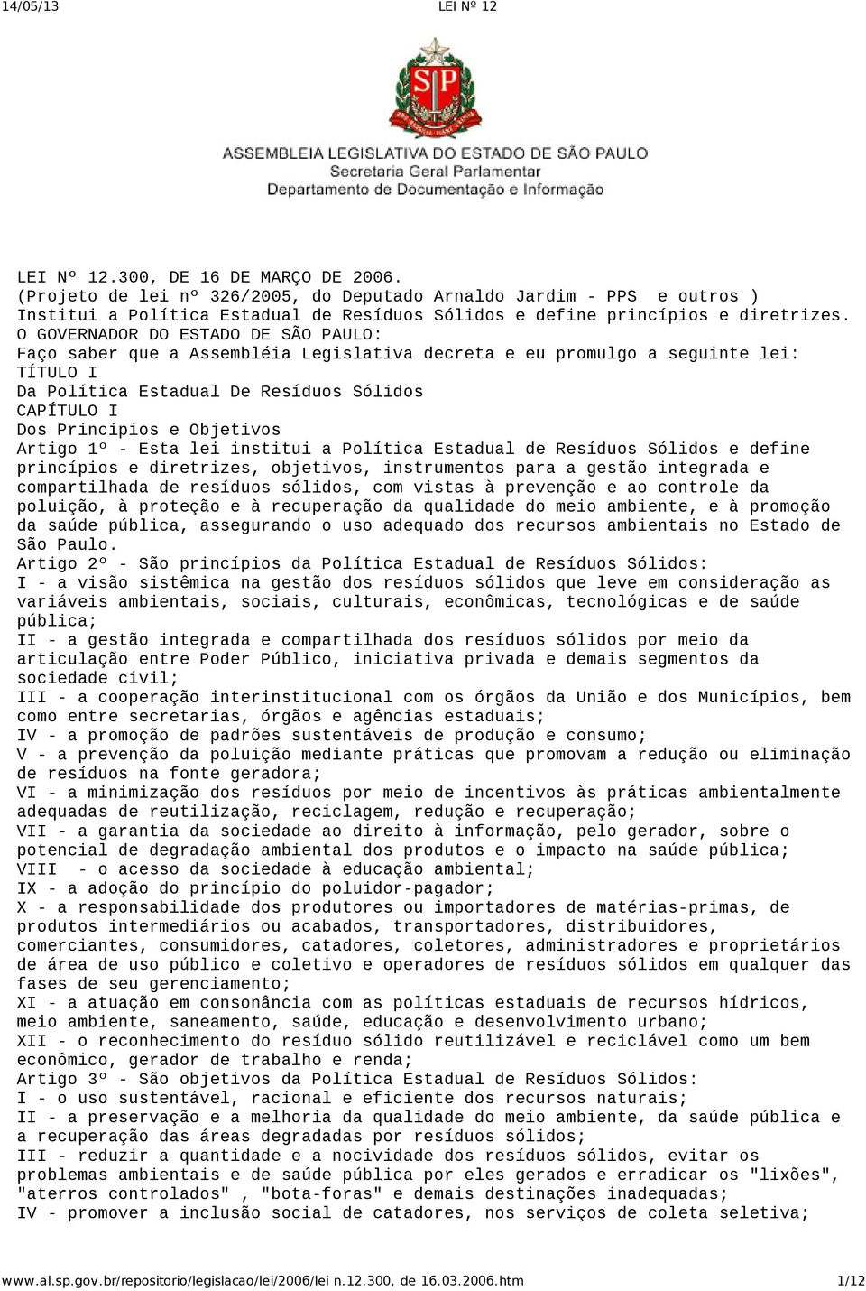 Objetivos Artigo 1º Esta lei institui a Política Estadual de Resíduos Sólidos e define princípios e diretrizes, objetivos, instrumentos para a gestão integrada e compartilhada de resíduos sólidos,