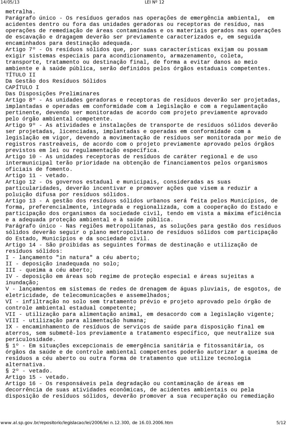 contaminadas e os materiais gerados nas operações de escavação e dragagem deverão ser previamente caracterizados e, em seguida encaminhados para destinação adequada.