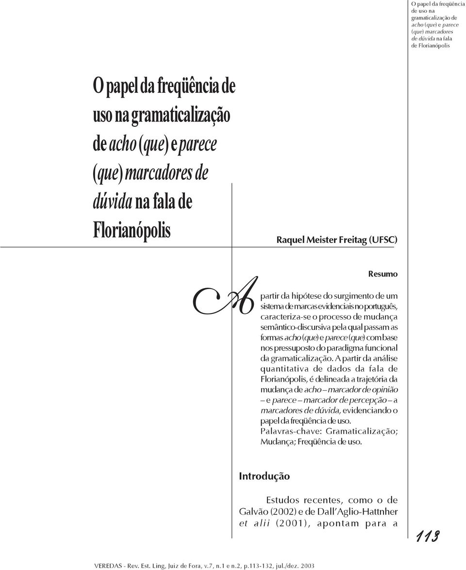 de mudança semântico-discursiva pela qual passam as formas acho (que) e parece (que) com base nos pressuposto do paradigma funcional da gramaticalização.