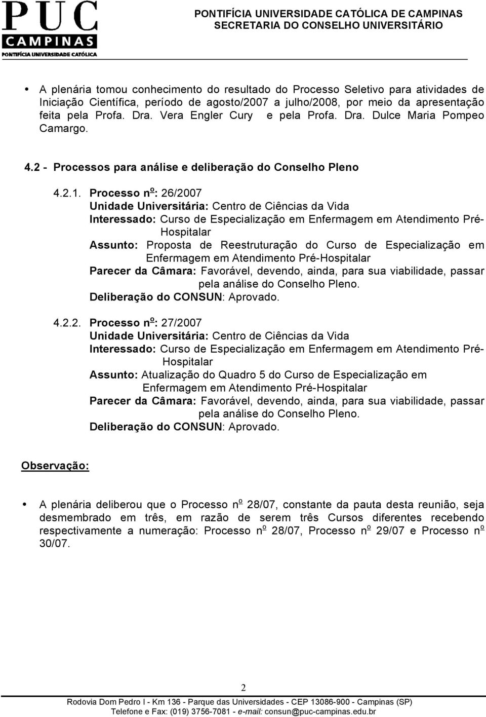 Processo n o : 26/2007 Interessado: Curso de Especialização em Enfermagem em Atendimento Pré- Hospitalar Assunto: Proposta de Reestruturação do Curso de Especialização em Enfermagem em Atendimento