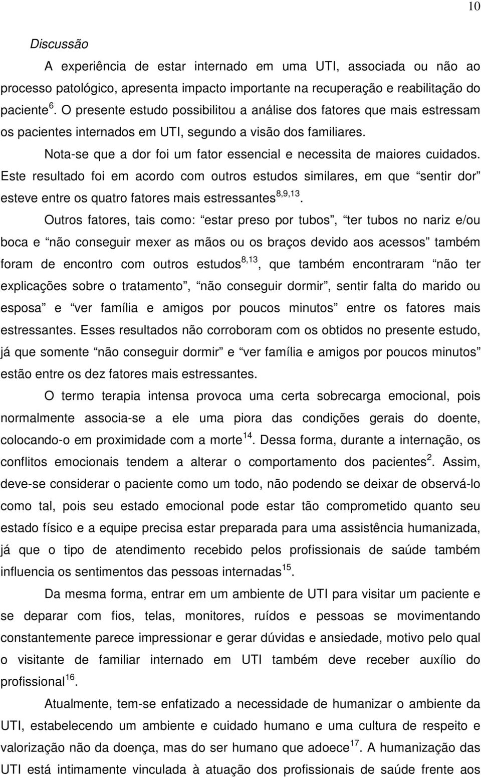 Nota-se que a dor foi um fator essencial e necessita de maiores cuidados.