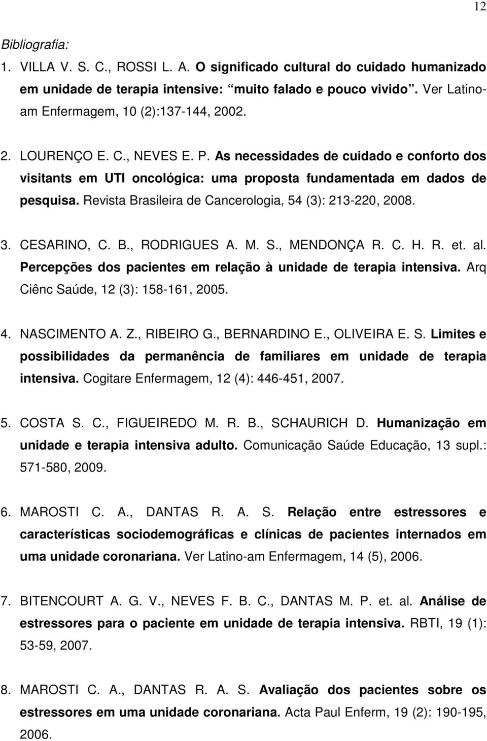 Revista Brasileira de Cancerologia, 54 (3): 213-220, 2008. 3. CESARINO, C. B., RODRIGUES A. M. S., MENDONÇA R. C. H. R. et. al. Percepções dos pacientes em relação à unidade de terapia intensiva.