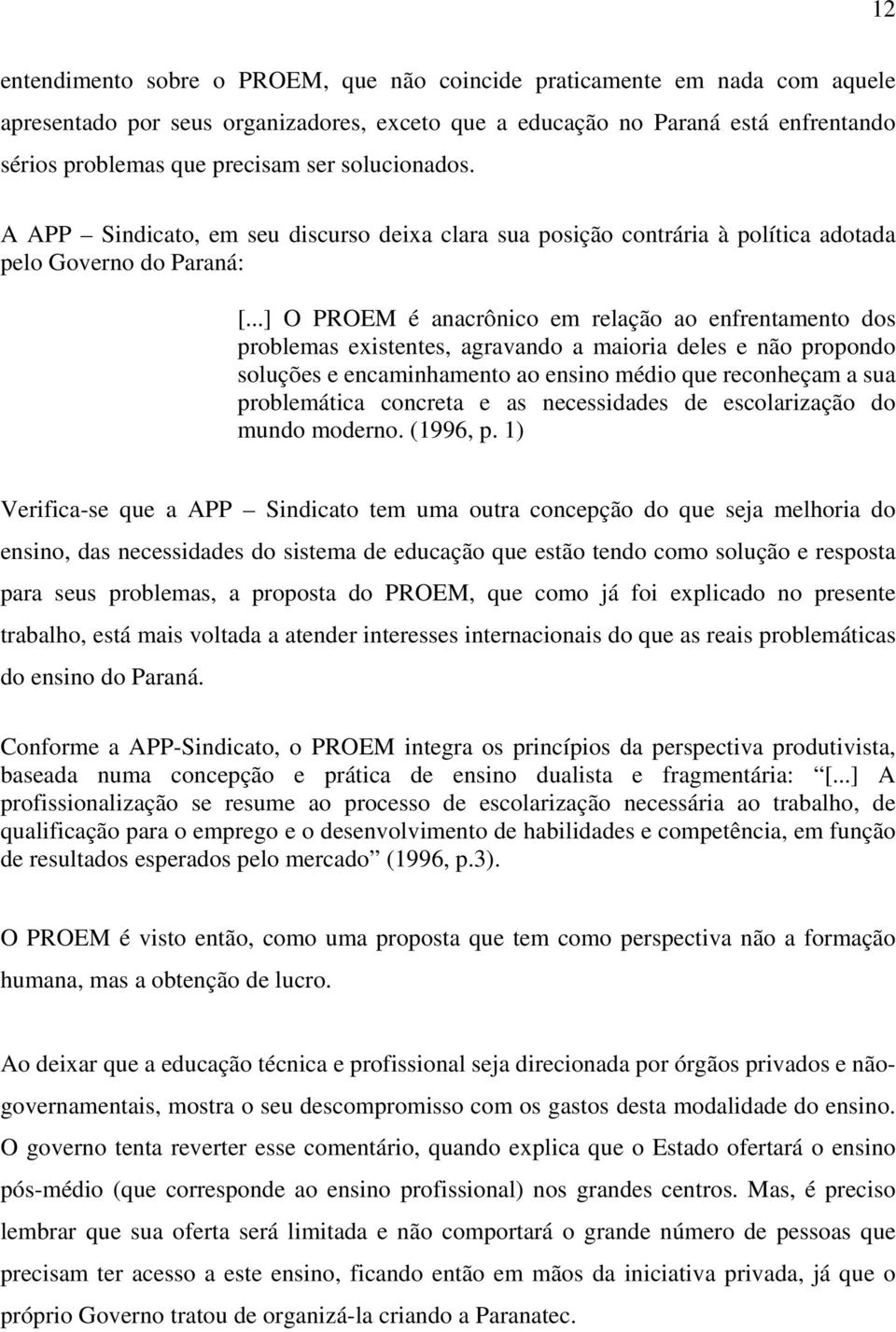 ..] O PROEM é anacrônico em relação ao enfrentamento dos problemas existentes, agravando a maioria deles e não propondo soluções e encaminhamento ao ensino médio que reconheçam a sua problemática