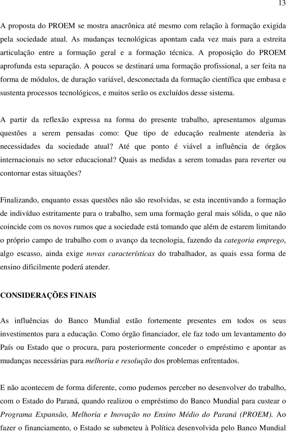 A poucos se destinará uma formação profissional, a ser feita na forma de módulos, de duração variável, desconectada da formação científica que embasa e sustenta processos tecnológicos, e muitos serão