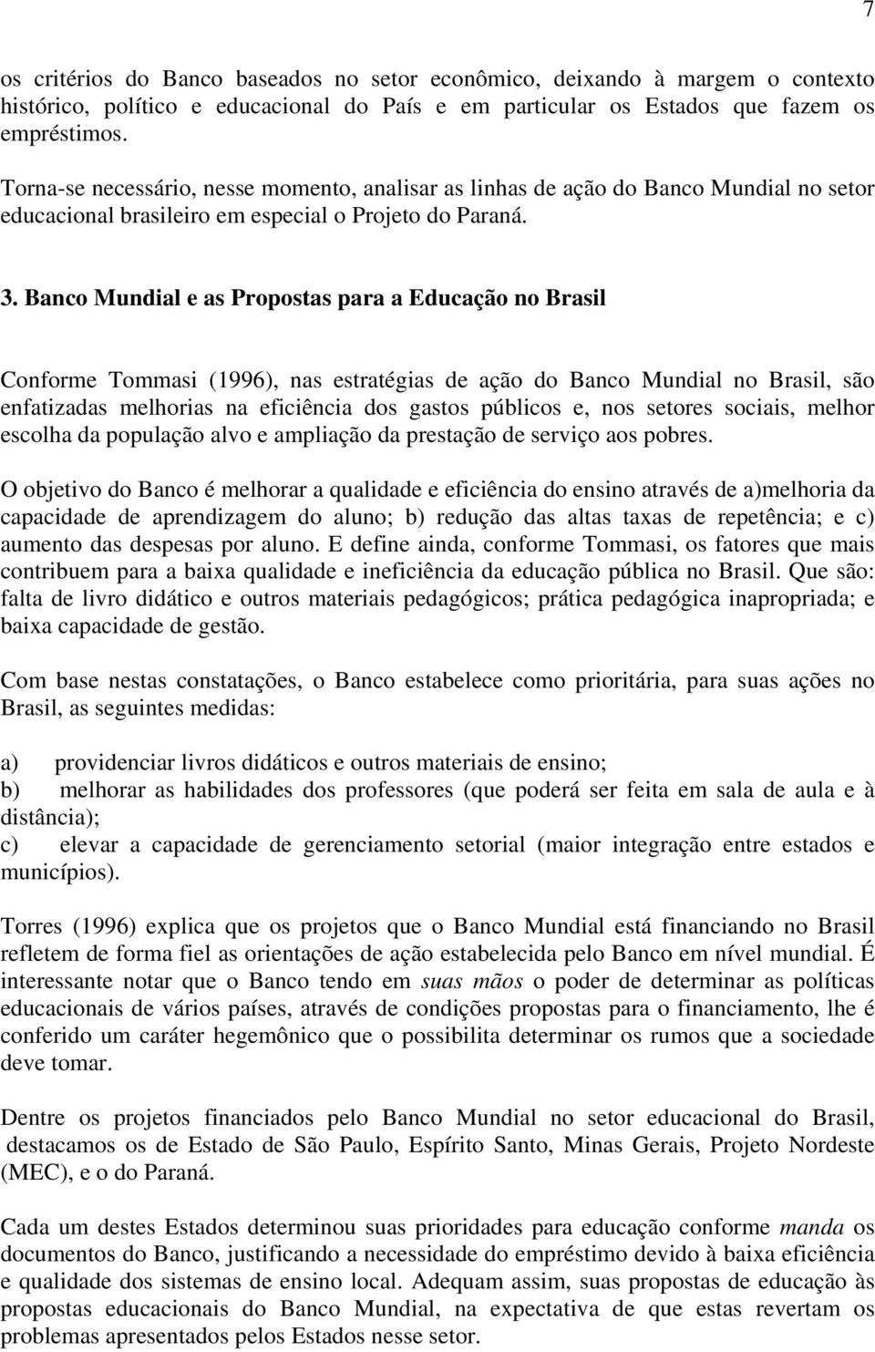 Banco Mundial e as Propostas para a Educação no Brasil Conforme Tommasi (1996), nas estratégias de ação do Banco Mundial no Brasil, são enfatizadas melhorias na eficiência dos gastos públicos e, nos