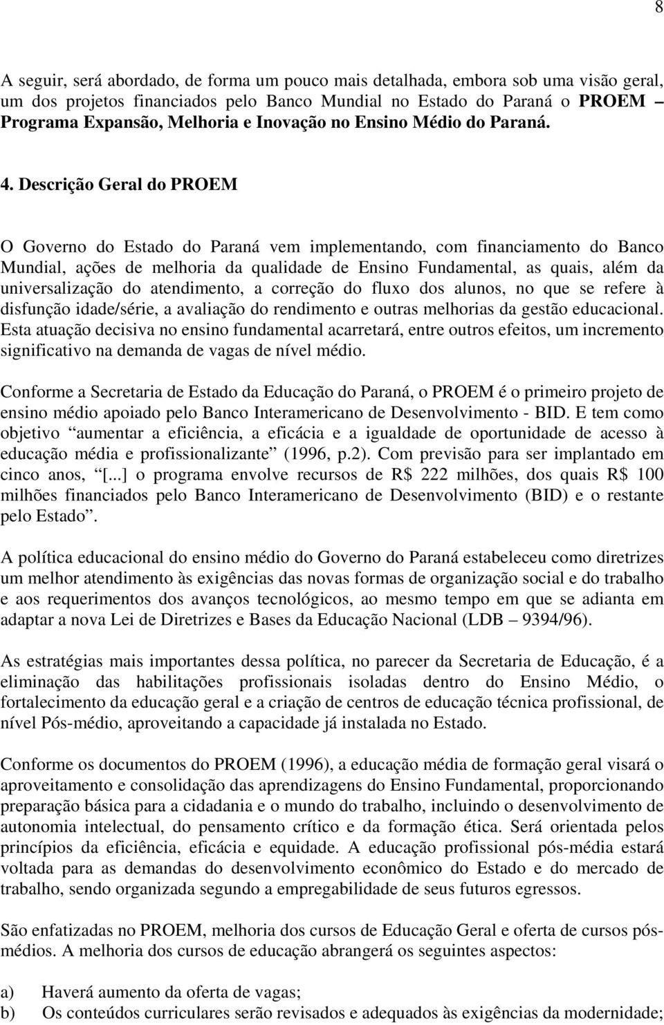 Descrição Geral do PROEM O Governo do Estado do Paraná vem implementando, com financiamento do Banco Mundial, ações de melhoria da qualidade de Ensino Fundamental, as quais, além da universalização