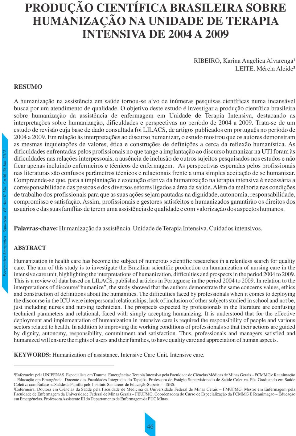 O objetivo deste estudo é investigar a produção científica brasileira sobre humanização da assistência de enfermagem em Unidade de Terapia Intensiva, destacando as interpretações sobre humanização,