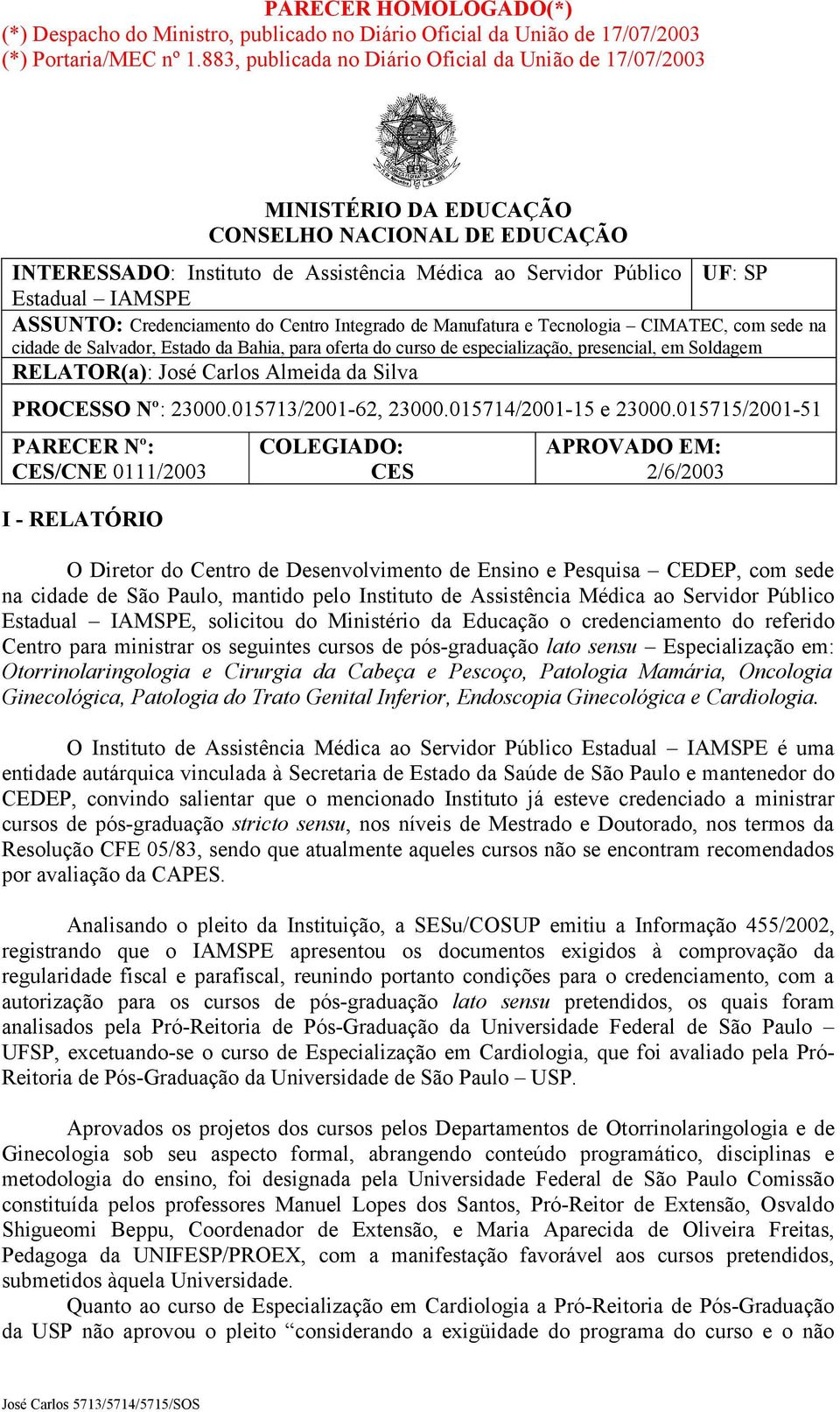 ASSUNTO: Crdnciamnto do Cntro Intgrado d Manufatura Tcnologia CIMATEC, com sd na cidad d Salvador, Estado da Bahia, para ofrta do curso d spcialização, prsncial, m Soldagm RELATOR(a): José Carlos