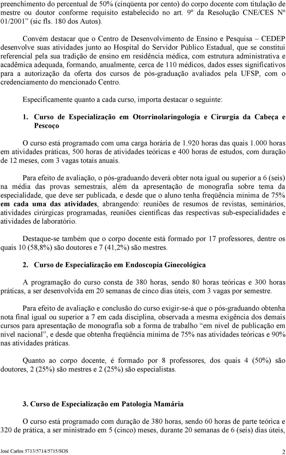 médica, com strutura administrativa acadêmica adquada, formando, anualmnt, crca d 110 médicos, dados sss significativos para a autorização da ofrta dos cursos d pós-graduação avaliados pla UFSP, com